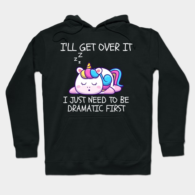 I'll Get Over It I Just Need To Be Dramatic First Hoodie by CoubaCarla